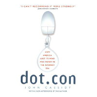 Dot.Con: How America Lost Its Mind and Money in the Internet Era Perennial/QUILL BOOKS/John Cassidy
